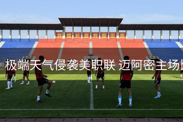 极端天气侵袭美职联 迈阿密主场比赛紧急延迟