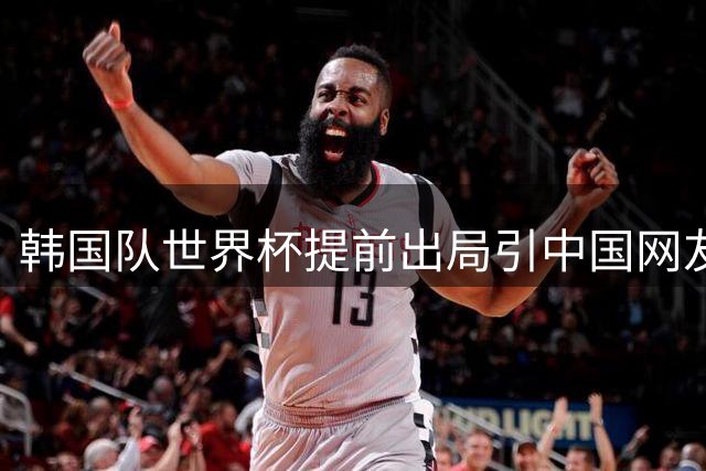 韩国队世界杯提前出局引中国网友热议 输球背后暴露哪些问题？
