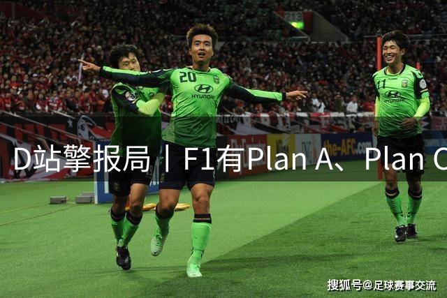 D站擎报局丨F1有Plan A、Plan C，有Plan Z吗？