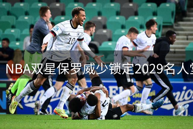 NBA双星保罗威少锁定2029名人堂席位